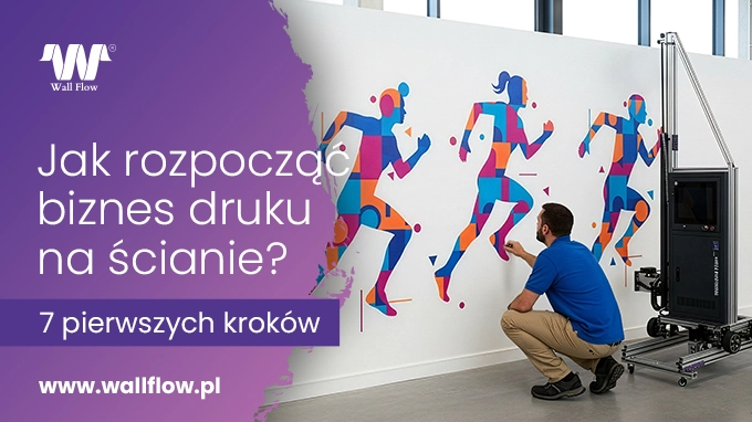 Jak rozpoczac biznes drukowania na scianie w 7 krokach