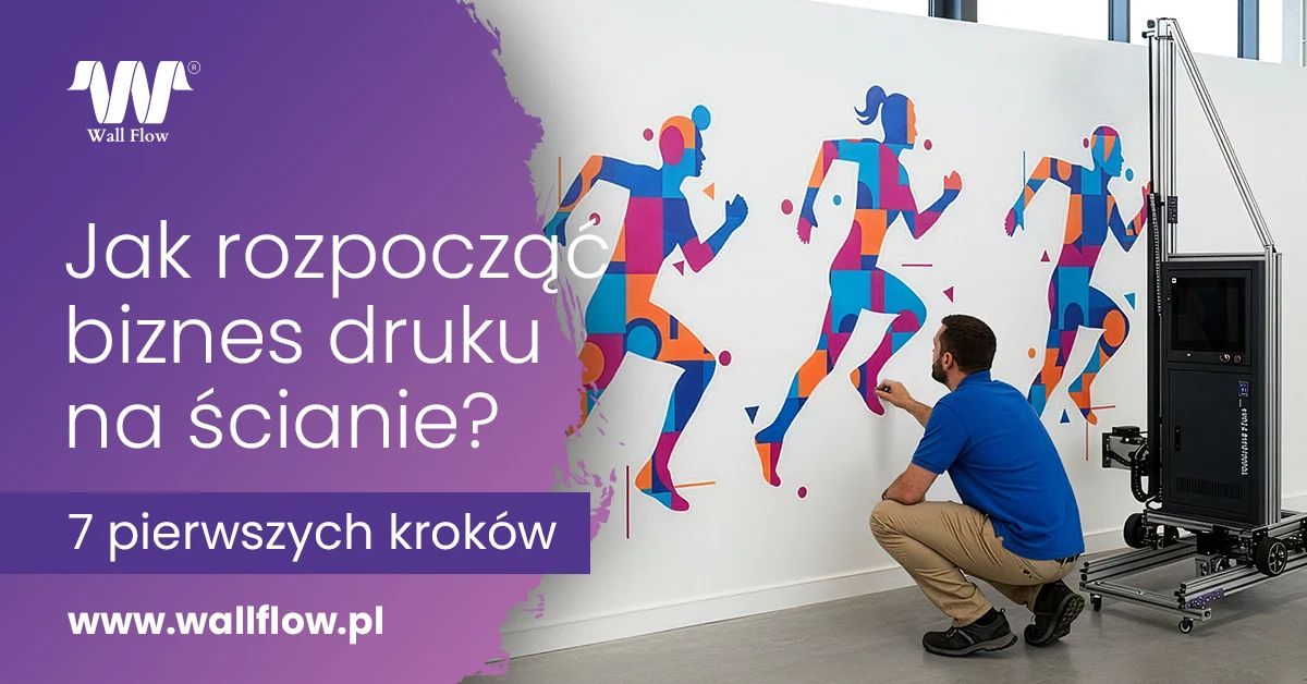 Jak rozpoczac biznes drukowania na scianie. 7 krokow z drukarka WallArtist plus v2