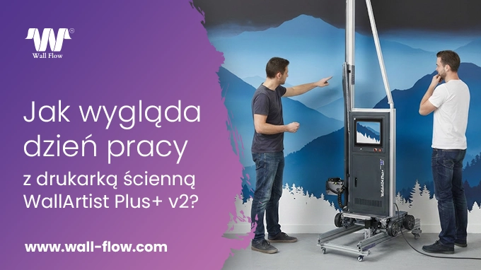Jak wygląda dzień pracy z drukarką ścienną WallArtist Plus v2_WallFlow